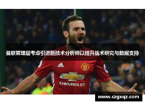 曼联管理层考虑引进新技术分析师以提升战术研究与数据支持