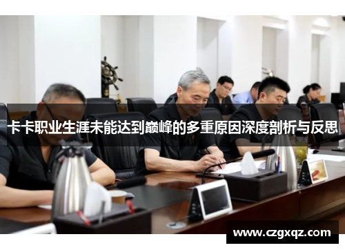 卡卡职业生涯未能达到巅峰的多重原因深度剖析与反思