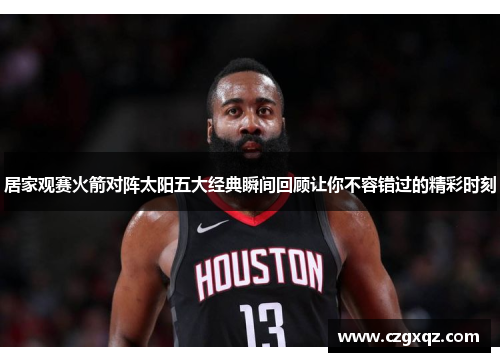 居家观赛火箭对阵太阳五大经典瞬间回顾让你不容错过的精彩时刻