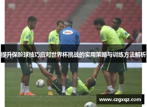 提升保龄球技巧应对世界杯挑战的实用策略与训练方法解析