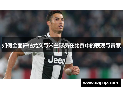 如何全面评估尤文与米兰球员在比赛中的表现与贡献