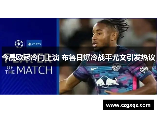 今晨欧冠冷门上演 布鲁日爆冷战平尤文引发热议