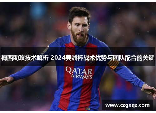 梅西助攻技术解析 2024美洲杯战术优势与团队配合的关键
